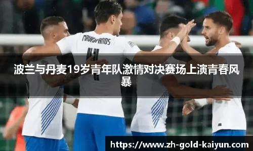 波兰与丹麦19岁青年队激情对决赛场上演青春风暴