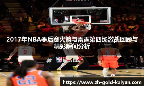 2017年NBA季后赛火箭与雷霆第四场激战回顾与精彩瞬间分析